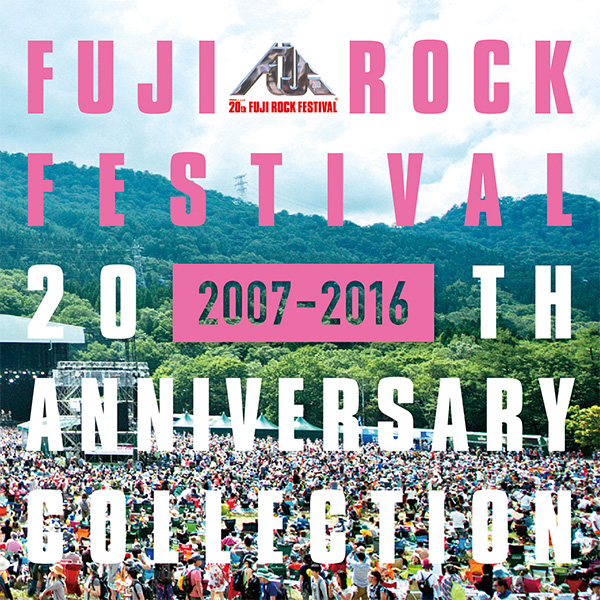 FUJI ROCK FESTIVAL 20TH ANNIVERSARY COLLECTION[2007-2016]｜V.A.