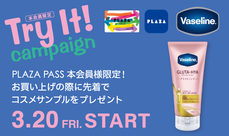 Vaseline 「try it! campaign. PLAZA PASS本会員様限定！ お買い上げの際に先着順でコスメサンプルをプレゼント！ 3.20’（金） start」