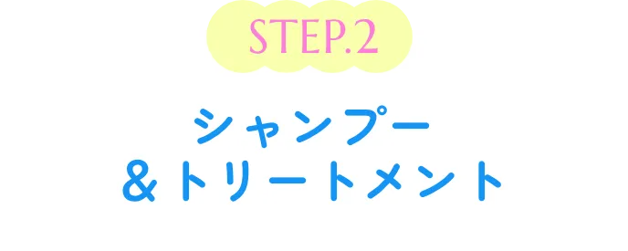 STEP02 シャンプー&トリートメント