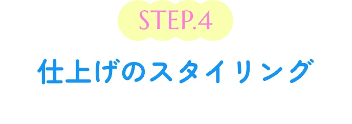 STEP04 仕上げのスタイリング