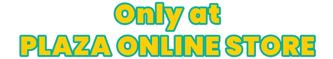 Only at PLAZA ONLINE STORE