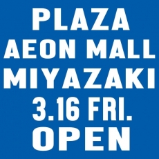 3/16(金) PLAZA イオンモール宮崎店オープン...