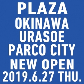 PLAZA 沖縄・浦添PARCO CITY店オープ...