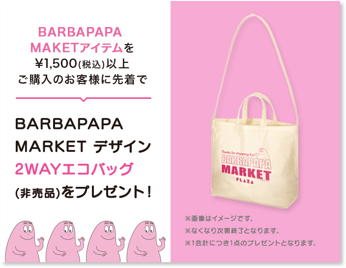 BARBAPAPA MAKETアイテムを¥1,500(税込)以上ご購入のお客様に先着でBARBAPAPA MARKET デザイン 2WAYエコバッグ(非売品)をプレゼント！