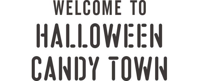 WELCOME TO HALLOWEEN CANDY TOWN